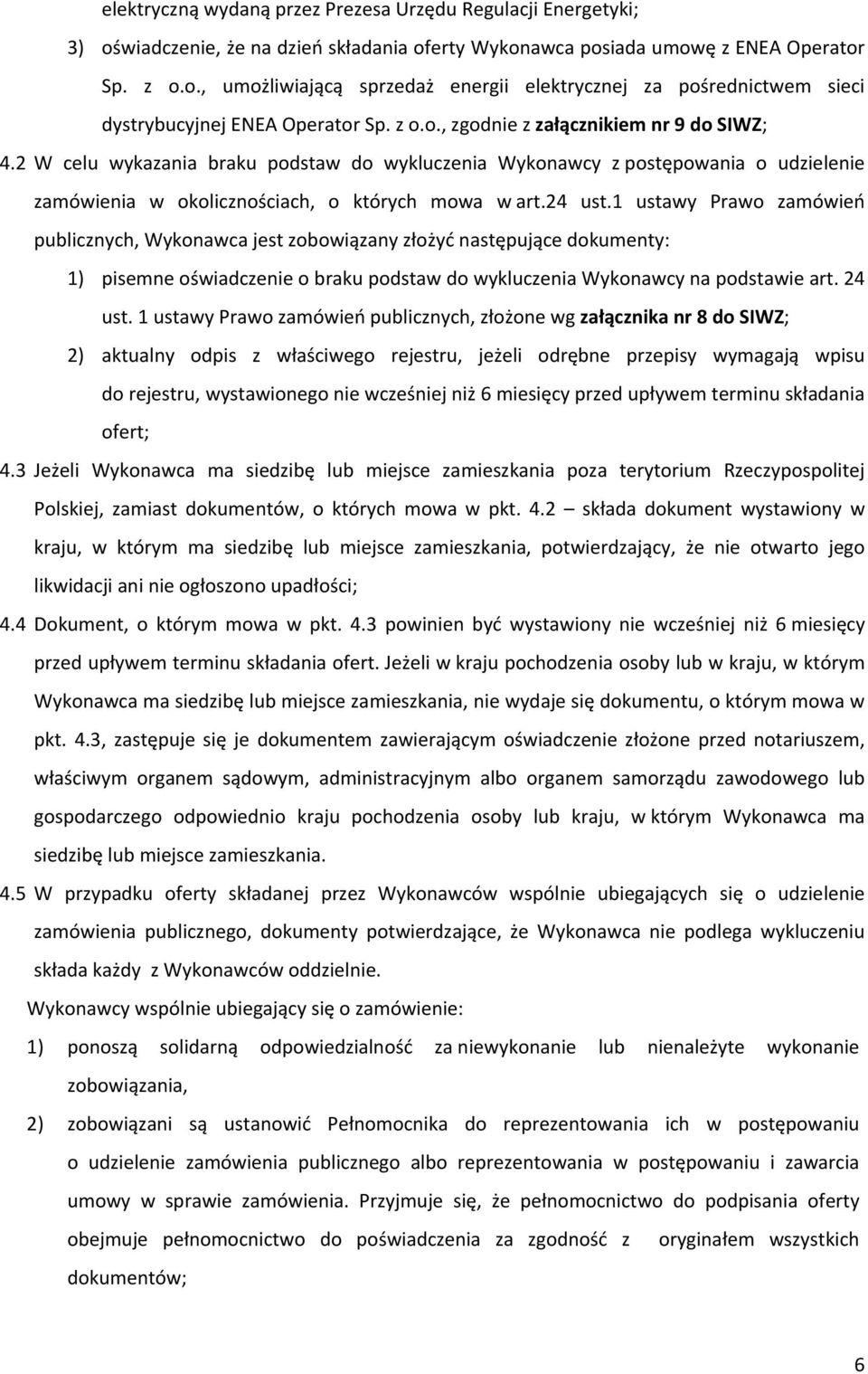 1 ustawy Prawo zamówień publicznych, Wykonawca jest zobowiązany złożyć następujące dokumenty: 1) pisemne oświadczenie o braku podstaw do wykluczenia Wykonawcy na podstawie art. 24 ust.