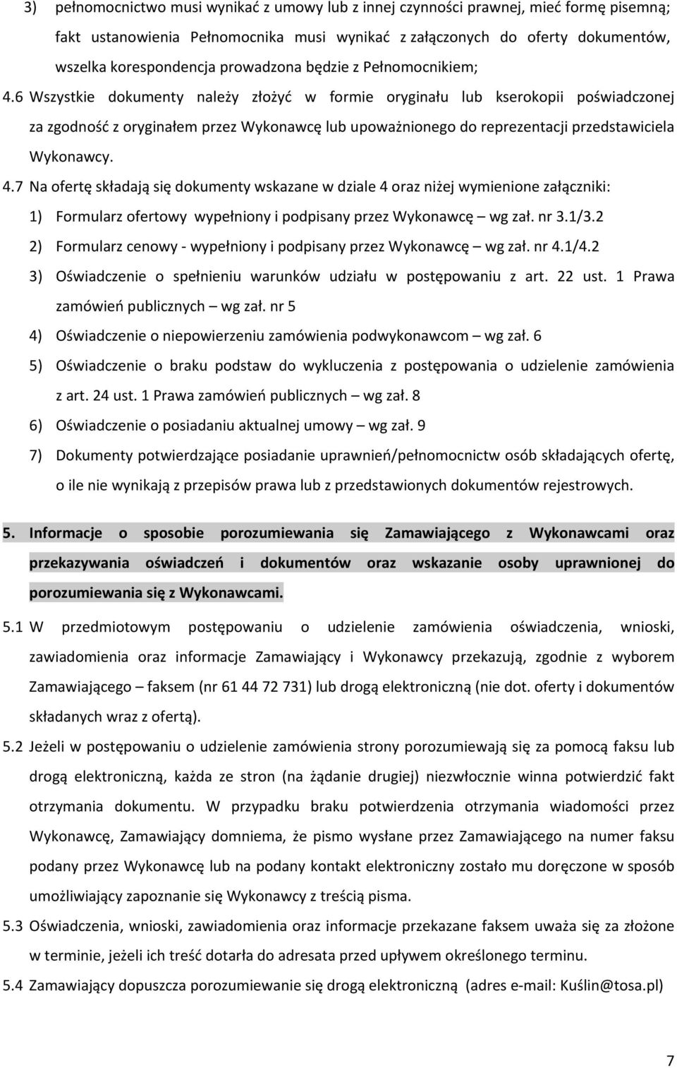 6 Wszystkie dokumenty należy złożyć w formie oryginału lub kserokopii poświadczonej za zgodność z oryginałem przez Wykonawcę lub upoważnionego do reprezentacji przedstawiciela Wykonawcy. 4.