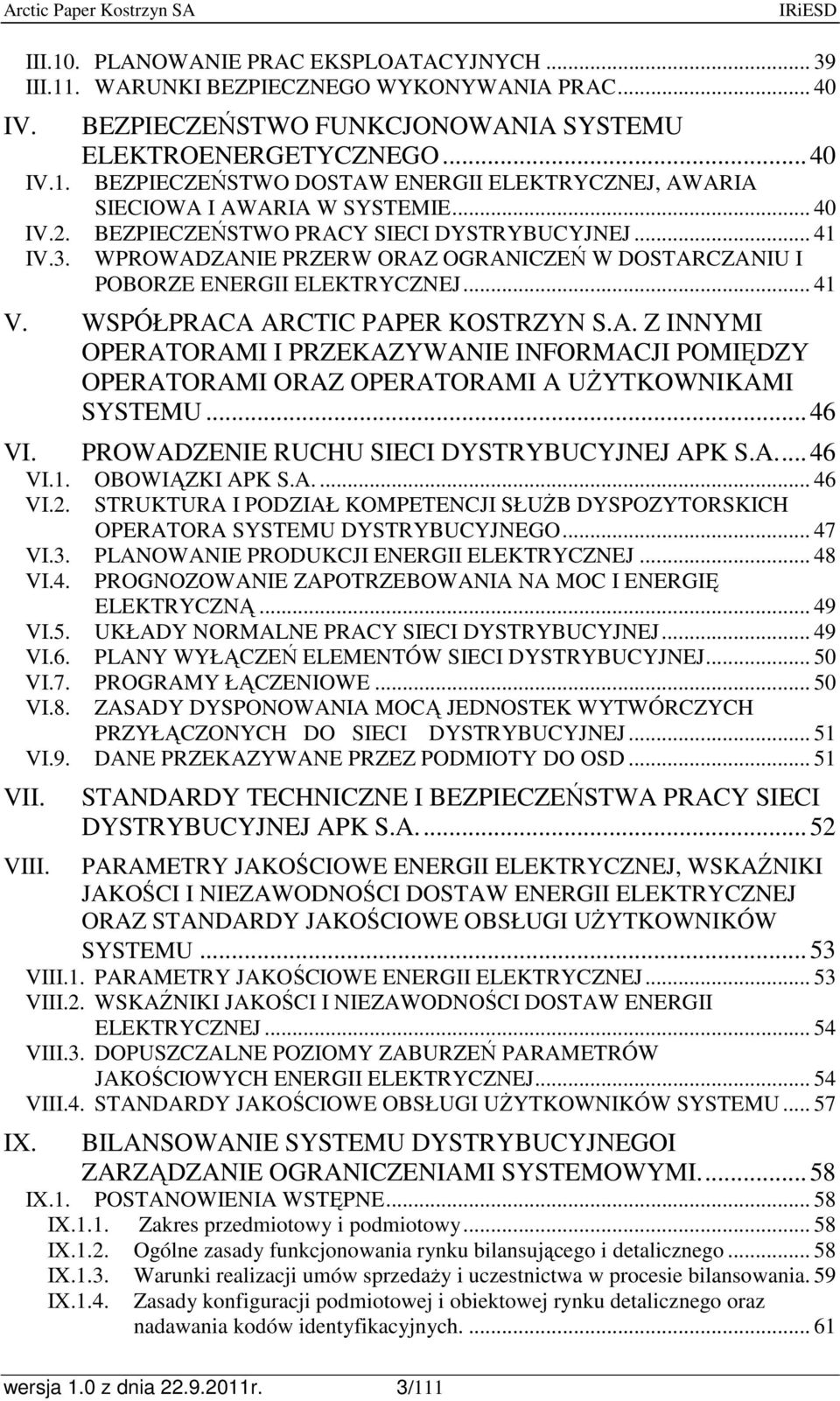 ..46 VI. PROWADZENIE RUCHU SIECI DYSTRYBUCYJNEJ APK S.A...46 VI.1. OBOWIĄZKI APK S.A.... 46 VI.2. STRUKTURA I PODZIAŁ KOMPETENCJI SŁUśB DYSPOZYTORSKICH OPERATORA SYSTEMU DYSTRYBUCYJNEGO... 47 VI.3.