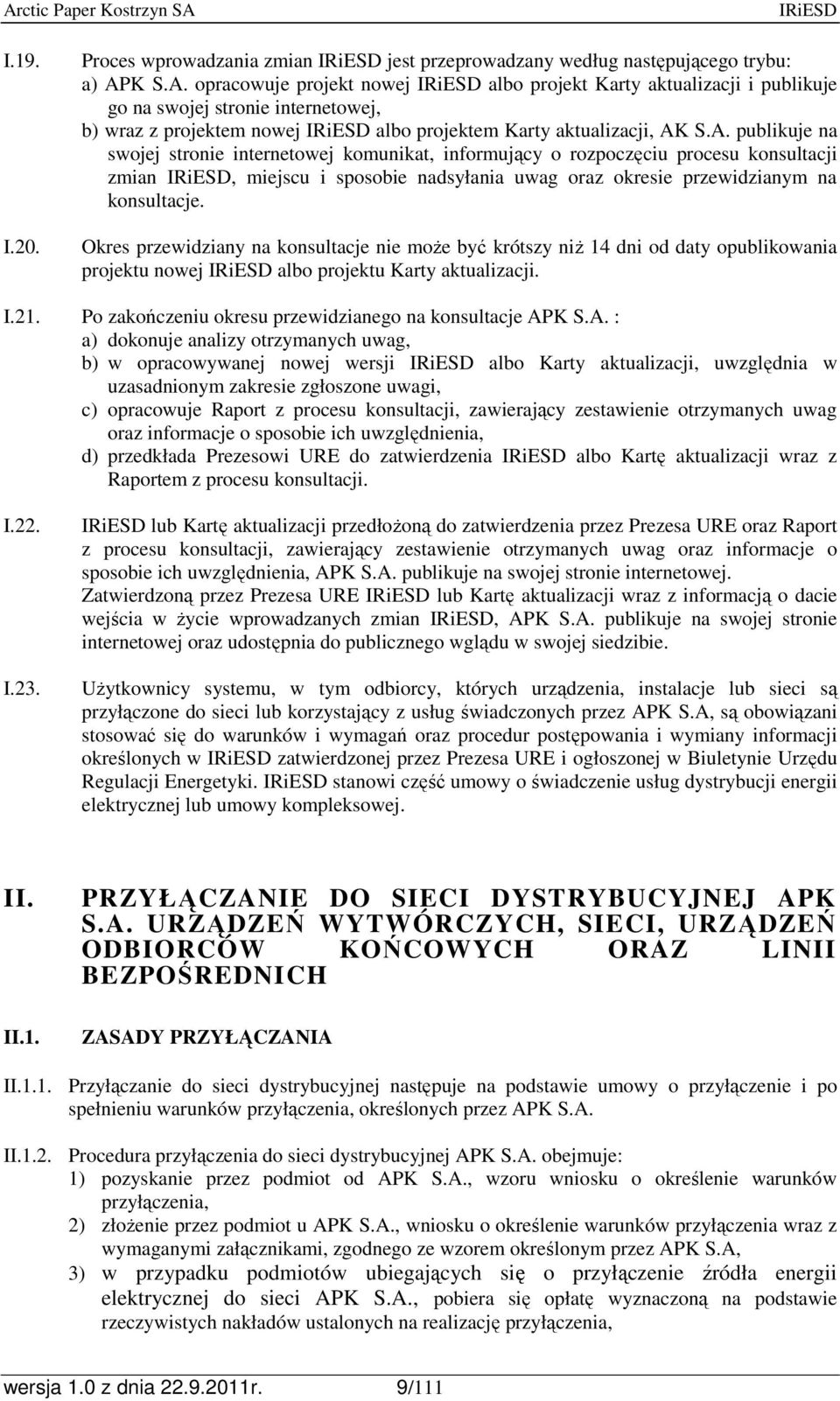 Okres przewidziany na konsultacje nie moŝe być krótszy niŝ 14 dni od daty opublikowania projektu nowej albo projektu Karty aktualizacji. I.21.