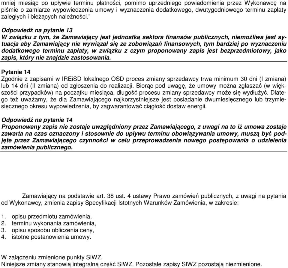 Odpowiedź na pytanie 13 W związku z tym, że Zamawiający jest jednostką sektora finansów publicznych, niemożliwa jest sytuacja aby Zamawiający nie wywiązał się ze zobowiązań finansowych, tym bardziej