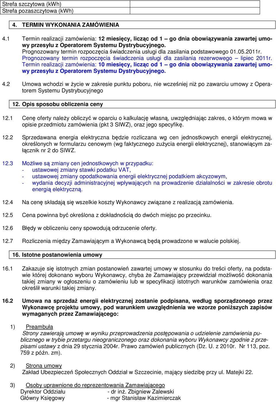 Prognozowany termin rozpoczęcia świadczenia usługi dla zasilania podstawowego 01.05.2011r. Prognozowany termin rozpoczęcia świadczenia usługi dla zasilania rezerwowego lipiec 2011r.