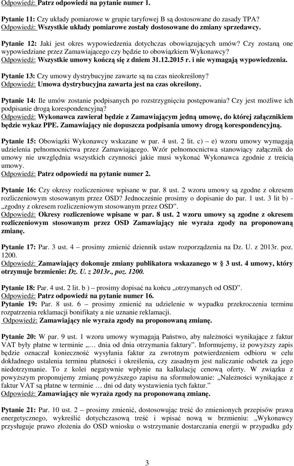 Czy zostaną one wypowiedziane przez Zamawiającego czy będzie to obowiązkiem Wykonawcy? Odpowiedź: Wszystkie umowy kończą się z dniem 31.12.2015 r. i nie wymagają wypowiedzenia.