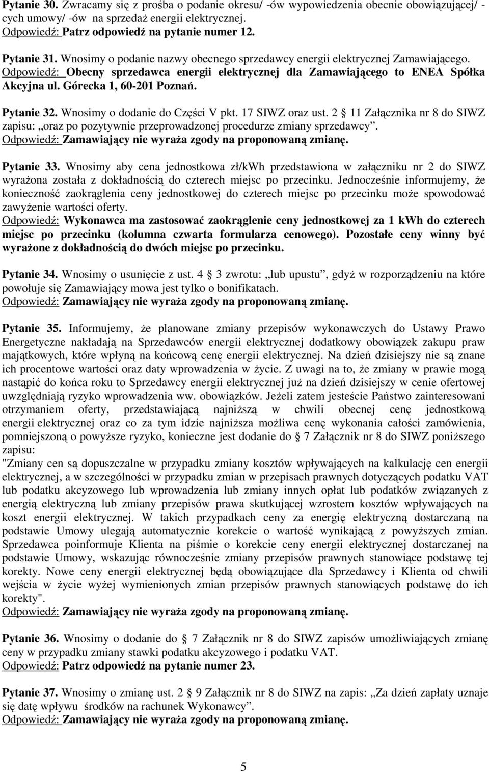 Górecka 1, 60-201 Poznań. Pytanie 32. Wnosimy o dodanie do Części V pkt. 17 SIWZ oraz ust. 2 11 Załącznika nr 8 do SIWZ zapisu: oraz po pozytywnie przeprowadzonej procedurze zmiany sprzedawcy.