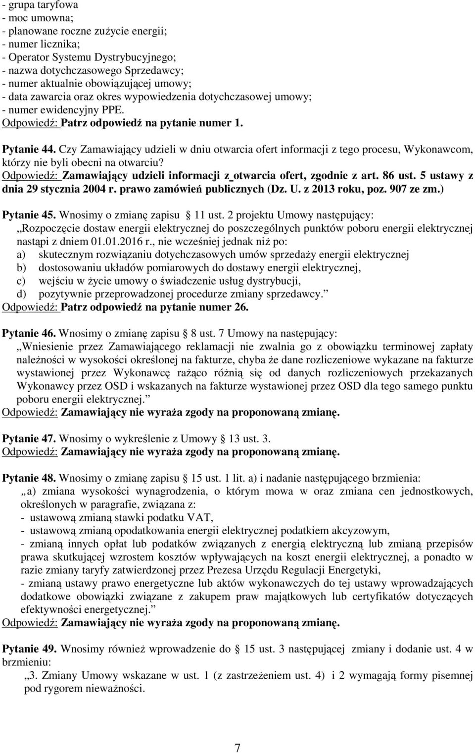 Czy Zamawiający udzieli w dniu otwarcia ofert informacji z tego procesu, Wykonawcom, którzy nie byli obecni na otwarciu? Odpowiedź: Zamawiający udzieli informacji z otwarcia ofert, zgodnie z art.