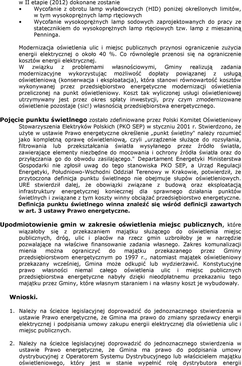 Modernizacja oświetlenia ulic i miejsc publicznych przynosi ograniczenie zużycia energii elektrycznej o około 40 %. Co równolegle przenosi się na ograniczenie kosztów energii elektrycznej.