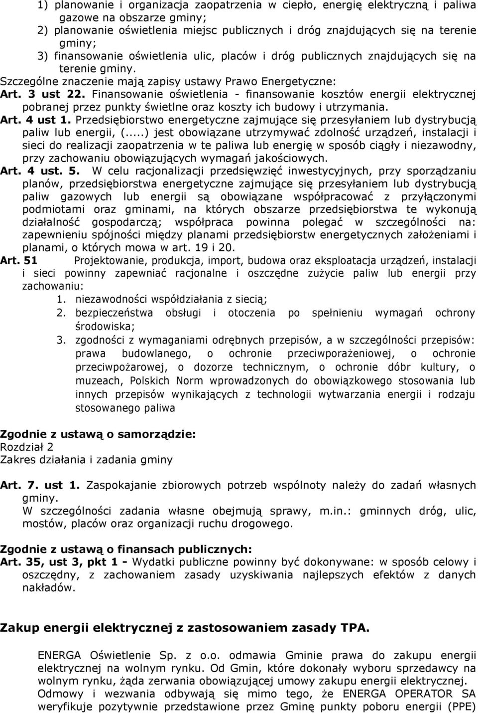 Finansowanie oświetlenia - finansowanie kosztów energii elektrycznej pobranej przez punkty świetlne oraz koszty ich budowy i utrzymania. Art. 4 ust 1.