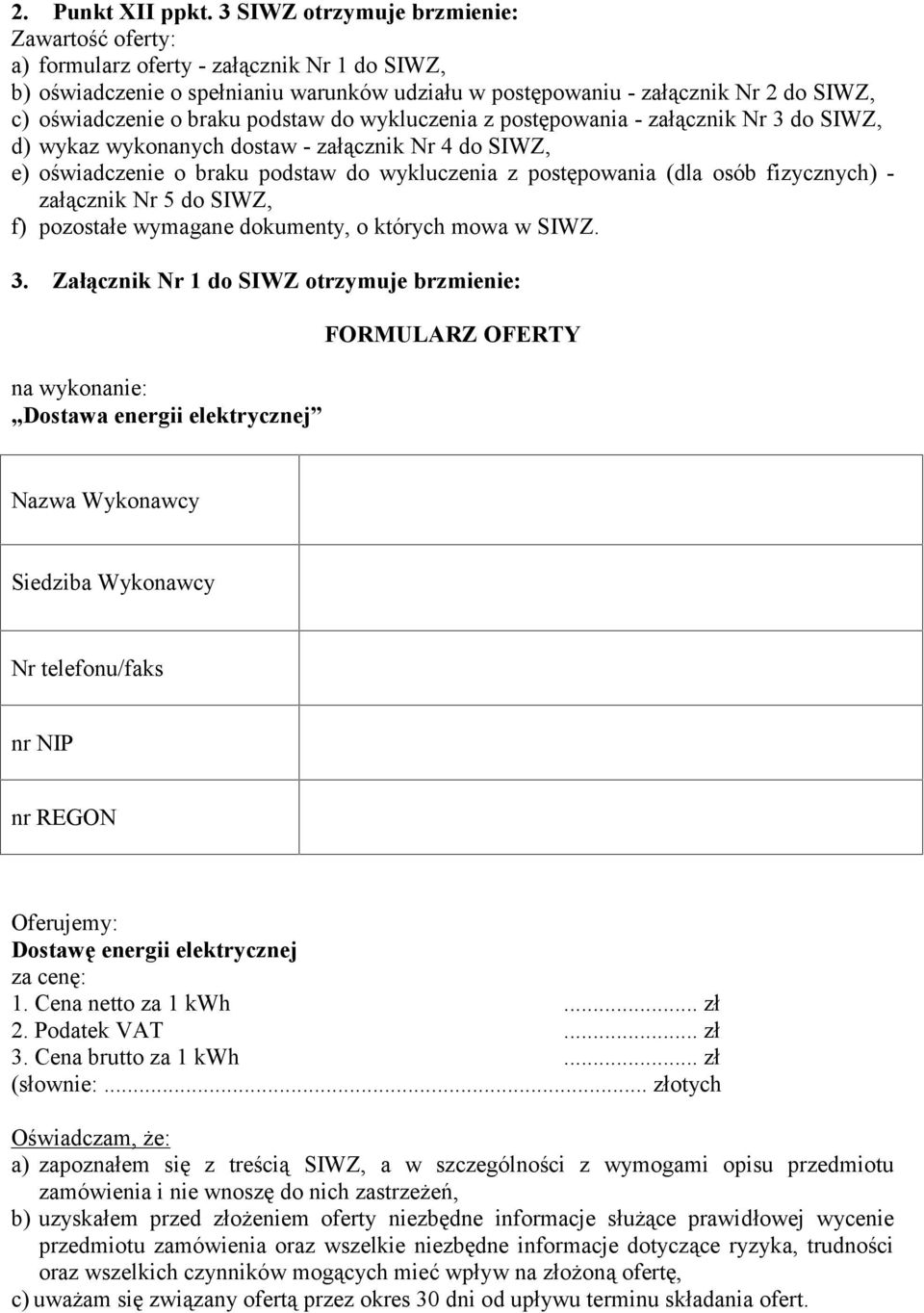 braku podstaw do wykluczenia z postępowania - załącznik Nr 3 do SIWZ, d) wykaz wykonanych dostaw - załącznik Nr 4 do SIWZ, e) oświadczenie o braku podstaw do wykluczenia z postępowania (dla osób