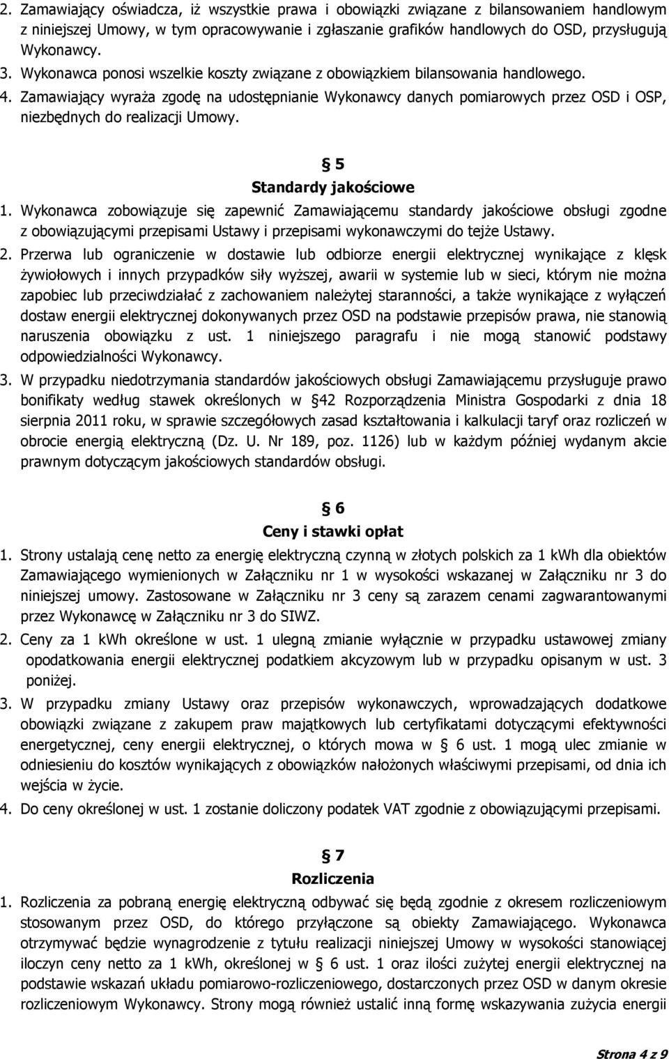 Zamawiający wyraża zgodę na udostępnianie Wykonawcy danych pomiarowych przez OSD i OSP, niezbędnych do realizacji Umowy. 5 Standardy jakościowe 1.