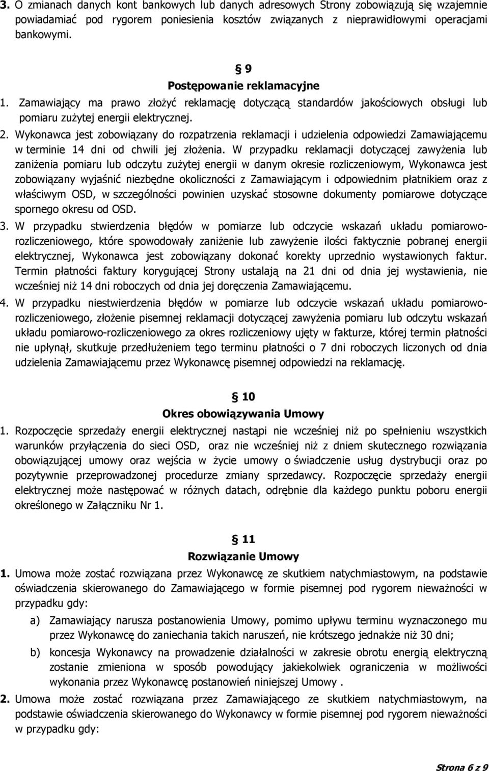 Wykonawca jest zobowiązany do rozpatrzenia reklamacji i udzielenia odpowiedzi Zamawiającemu w terminie 14 dni od chwili jej złożenia.