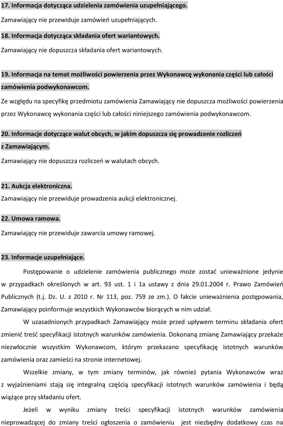 Ze względu na specyfikę przedmiotu zamówienia Zamawiający nie dopuszcza możliwości powierzenia przez Wykonawcę wykonania części lub całości niniejszego zamówienia podwykonawcom. 20.