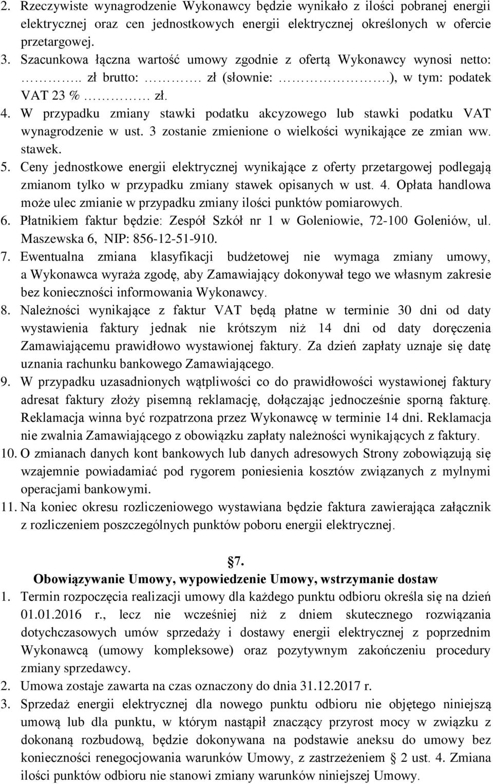 W przypadku zmiany stawki podatku akcyzowego lub stawki podatku VAT wynagrodzenie w ust. 3 zostanie zmienione o wielkości wynikające ze zmian ww. stawek. 5.