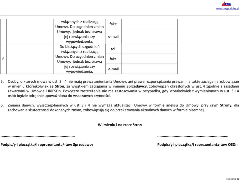 3 i 4 nie mają prawa zmieniania Umowy, ani prawa rozporządzania prawami, a także zaciągania zobowiązań w imieniu którejkolwiek ze Stron, za wyjątkiem zaciągania w imieniu Sprzedawcy, zobowiązań