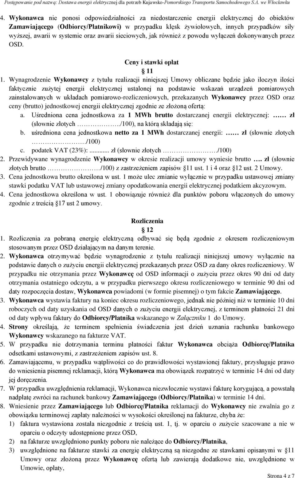 Wynagrodzenie Wykonawcy z tytułu realizacji niniejszej Umowy obliczane będzie jako iloczyn ilości faktycznie zużytej energii elektrycznej ustalonej na podstawie wskazań urządzeń pomiarowych