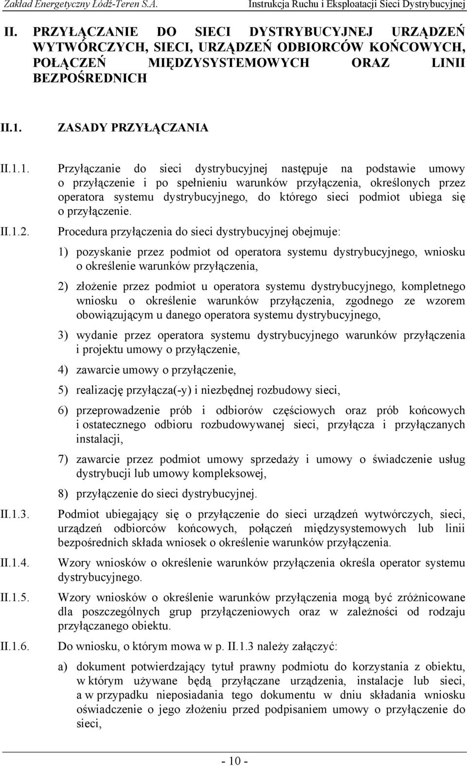 1. Przyłączanie do sieci dystrybucyjnej następuje na podstawie umowy o przyłączenie i po spełnieniu warunków przyłączenia, określonych przez operatora systemu dystrybucyjnego, do którego sieci