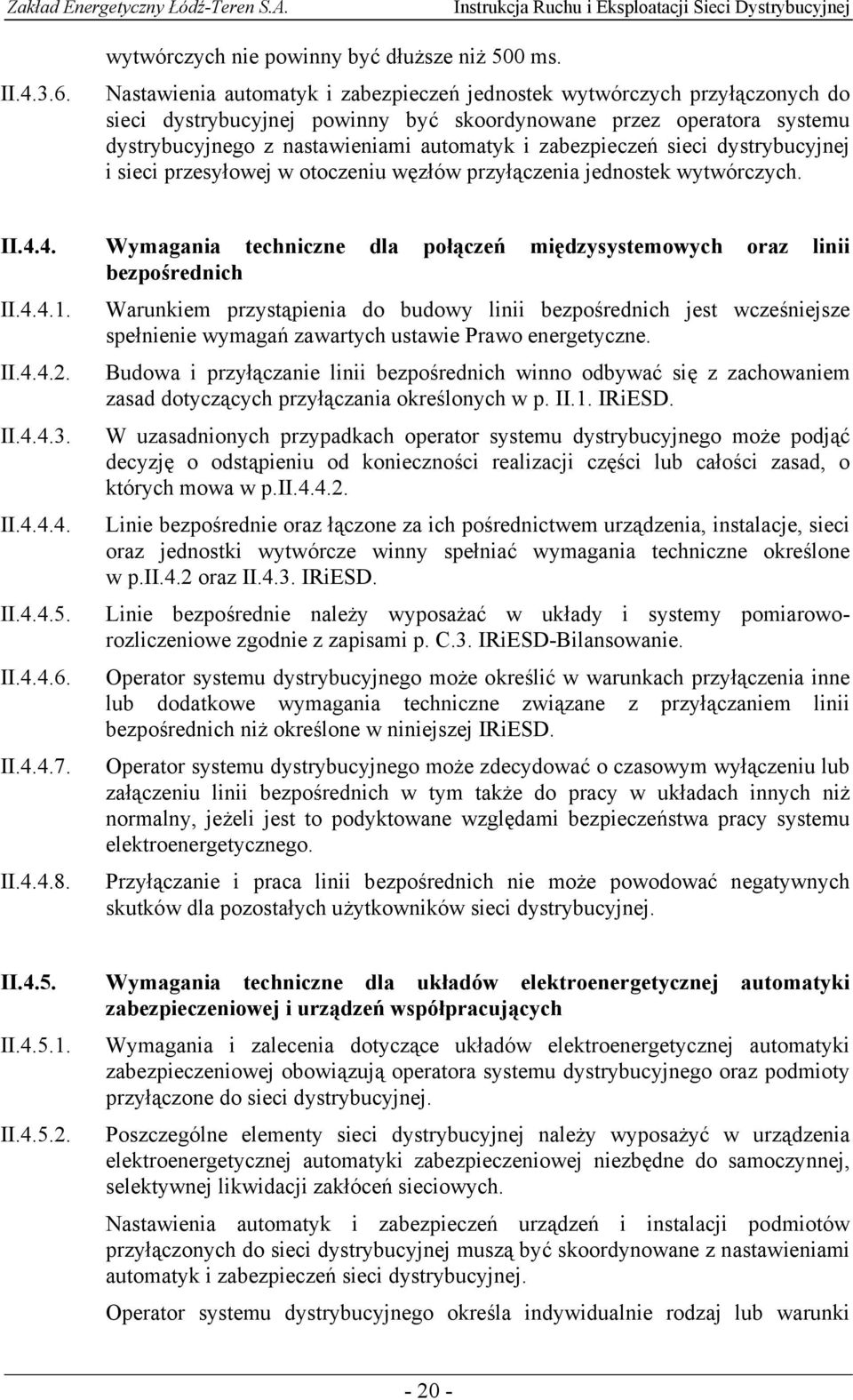 zabezpieczeń sieci dystrybucyjnej i sieci przesyłowej w otoczeniu węzłów przyłączenia jednostek wytwórczych. II.4.4. Wymagania techniczne dla połączeń międzysystemowych oraz linii bezpośrednich II.4.4.1.