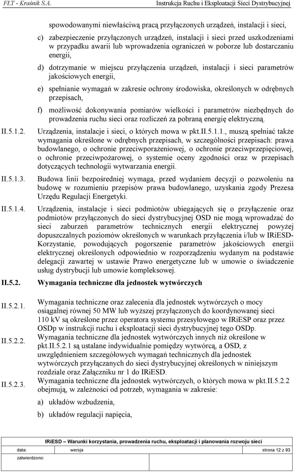 spowodowanymi niewłaściwą pracą przyłączonych urządzeń, instalacji i sieci, c) zabezpieczenie przyłączonych urządzeń, instalacji i sieci przed uszkodzeniami w przypadku awarii lub wprowadzenia