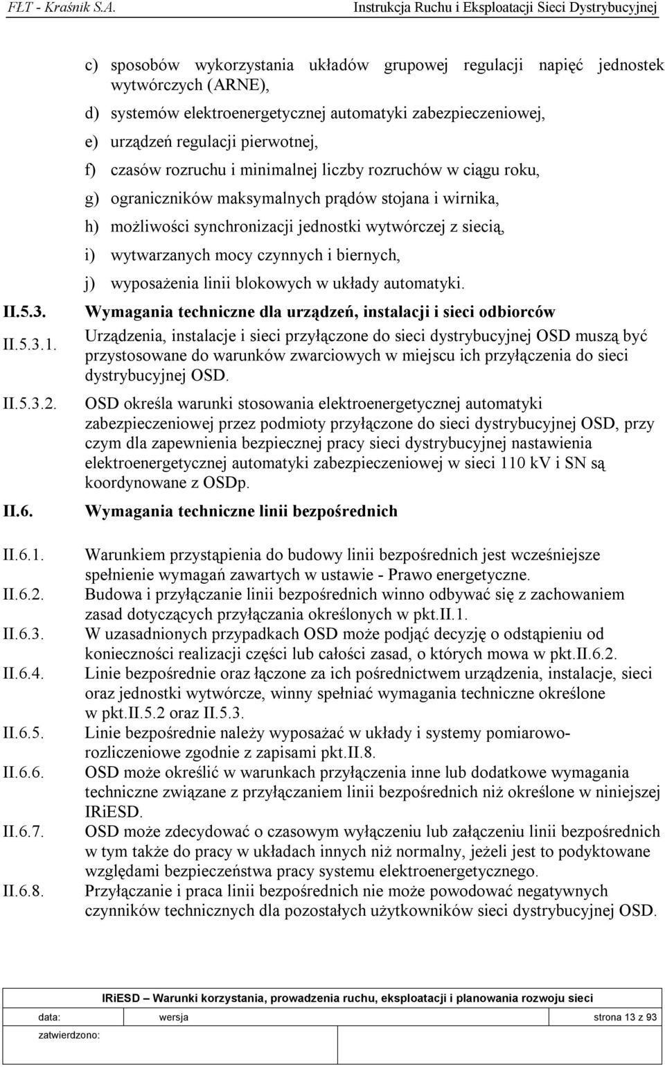 rozruchu i minimalnej liczby rozruchów w ciągu roku, g) ograniczników maksymalnych prądów stojana i wirnika, h) możliwości synchronizacji jednostki wytwórczej z siecią, i) wytwarzanych mocy czynnych