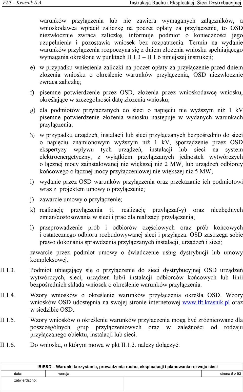 jego uzupełnienia i pozostawia wniosek bez rozpatrzenia. Termin na wydanie warunków przyłączenia rozpoczyna się z dniem złożenia wniosku spełniającego wymagania określone w punktach II.1.