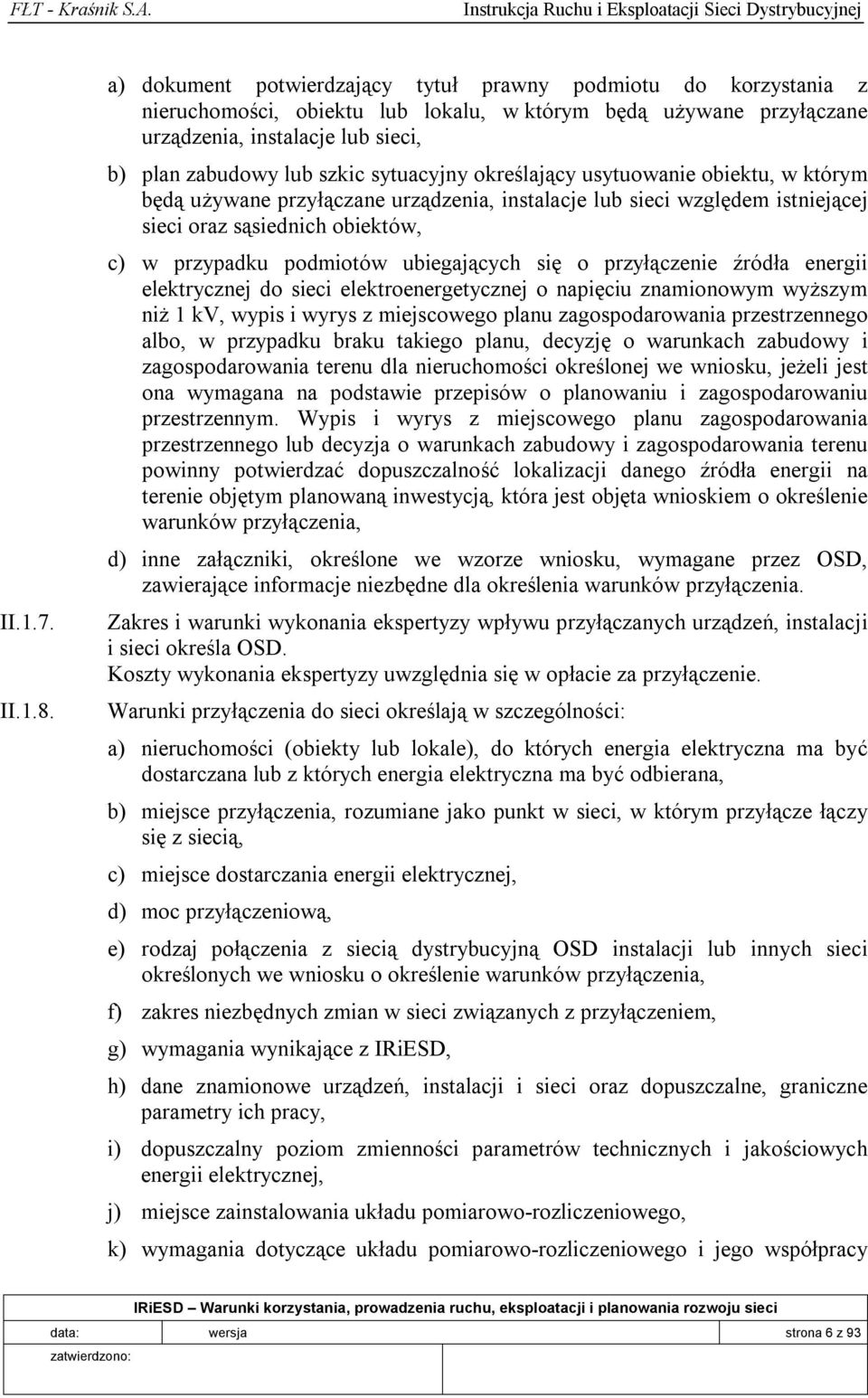 sytuacyjny określający usytuowanie obiektu, w którym będą używane przyłączane urządzenia, instalacje lub sieci względem istniejącej sieci oraz sąsiednich obiektów, c) w przypadku podmiotów