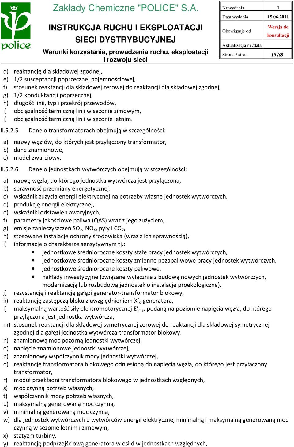 5 Dane o transformatorach obejmują w szczególności: a) nazwy węzłów, do których jest przyłączony transformator, b) dane znamionowe, c) model zwarciowy. II.5.2.