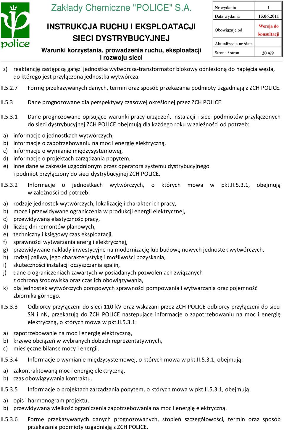 Dane prognozowane dla perspektywy czasowej określonej przez ZCH POLICE Dane prognozowane opisujące warunki pracy urządzeń, instalacji i sieci podmiotów przyłączonych do sieci dystrybucyjnej ZCH