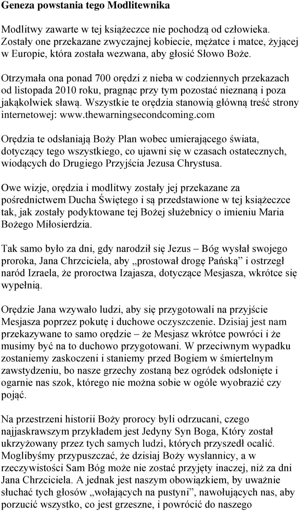 Otrzymała ona ponad 700 orędzi z nieba w codziennych przekazach od listopada 2010 roku, pragnąc przy tym pozostać nieznaną i poza jakąkolwiek sławą.