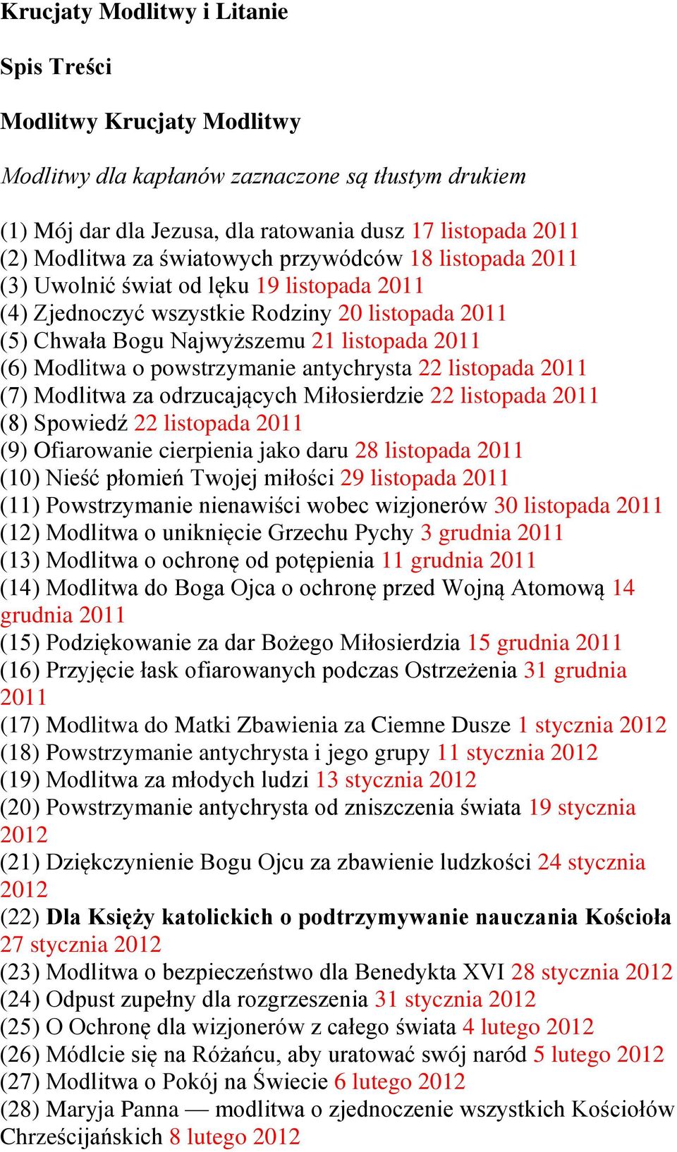 powstrzymanie antychrysta 22 listopada 2011 (7) Modlitwa za odrzucających Miłosierdzie 22 listopada 2011 (8) Spowiedź 22 listopada 2011 (9) Ofiarowanie cierpienia jako daru 28 listopada 2011 (10)