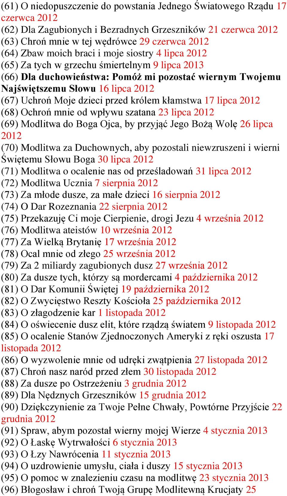 dzieci przed królem kłamstwa 17 lipca 2012 (68) Ochroń mnie od wpływu szatana 23 lipca 2012 (69) Modlitwa do Boga Ojca, by przyjąć Jego Bożą Wolę 26 lipca 2012 (70) Modlitwa za Duchownych, aby