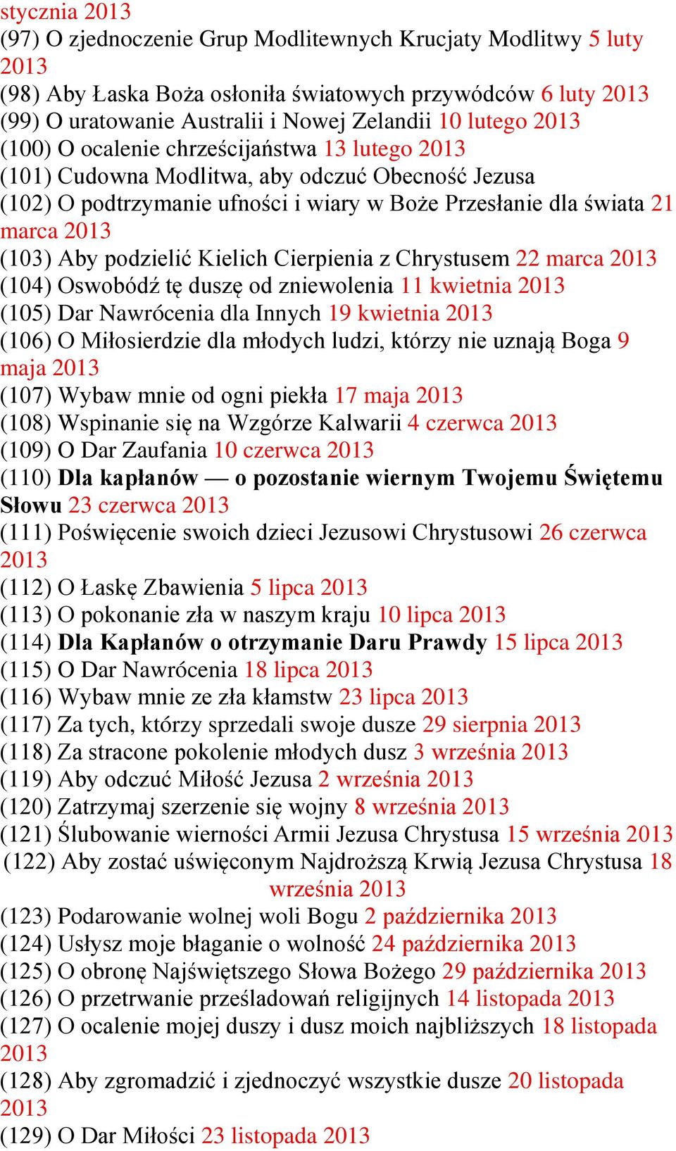 podzielić Kielich Cierpienia z Chrystusem 22 marca 2013 (104) Oswobódź tę duszę od zniewolenia 11 kwietnia 2013 (105) Dar Nawrócenia dla Innych 19 kwietnia 2013 (106) O Miłosierdzie dla młodych