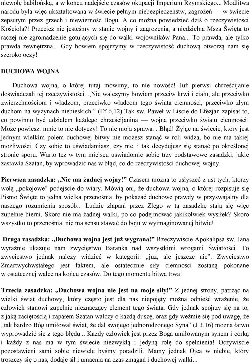 ! Przecież nie jesteśmy w stanie wojny i zagrożenia, a niedzielna Msza Święta to raczej nie zgromadzenie gotujących się do walki wojowników Pana... To prawda, ale tylko prawda zewnętrzna.