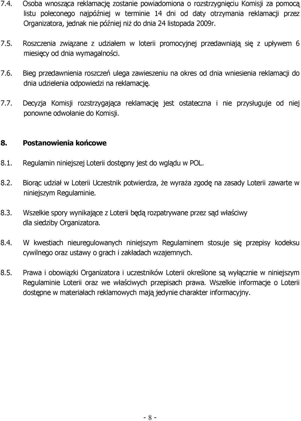 miesięcy od dnia wymagalności. 7.6. Bieg przedawnienia roszczeń ulega zawieszeniu na okres od dnia wniesienia reklamacji do dnia udzielenia odpowiedzi na reklamację. 7.7. Decyzja Komisji rozstrzygająca reklamację jest ostateczna i nie przysługuje od niej ponowne odwołanie do Komisji.