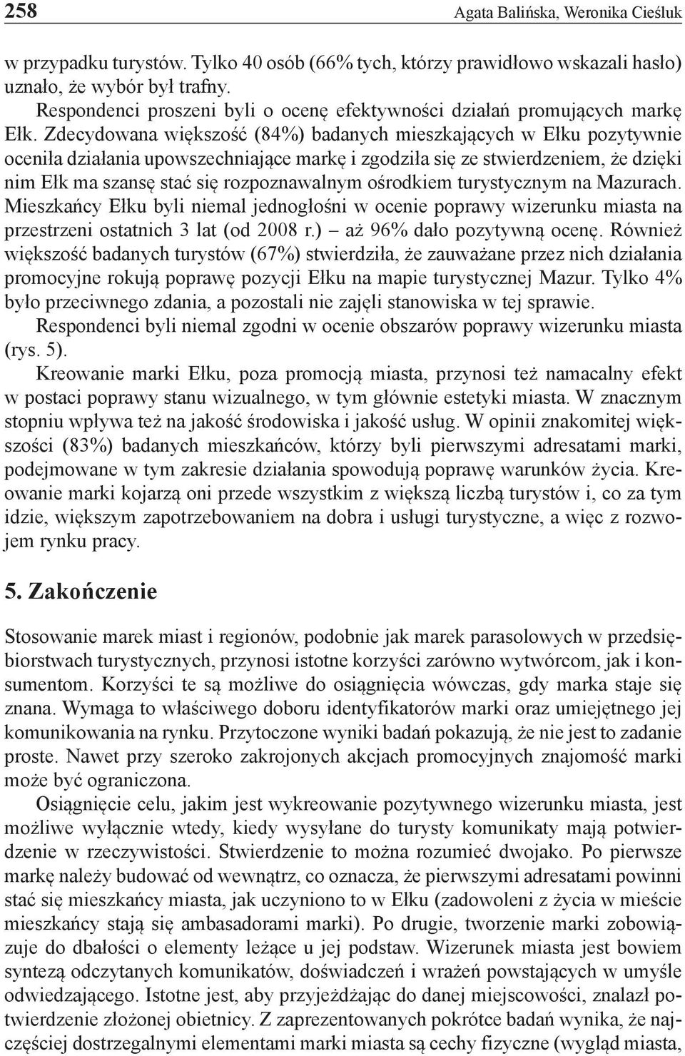 Zdecydowana większość (84%) badanych mieszkających w Ełku pozytywnie oceniła działania upowszechniające markę i zgodziła się ze stwierdzeniem, że dzięki nim Ełk ma szansę stać się rozpoznawalnym