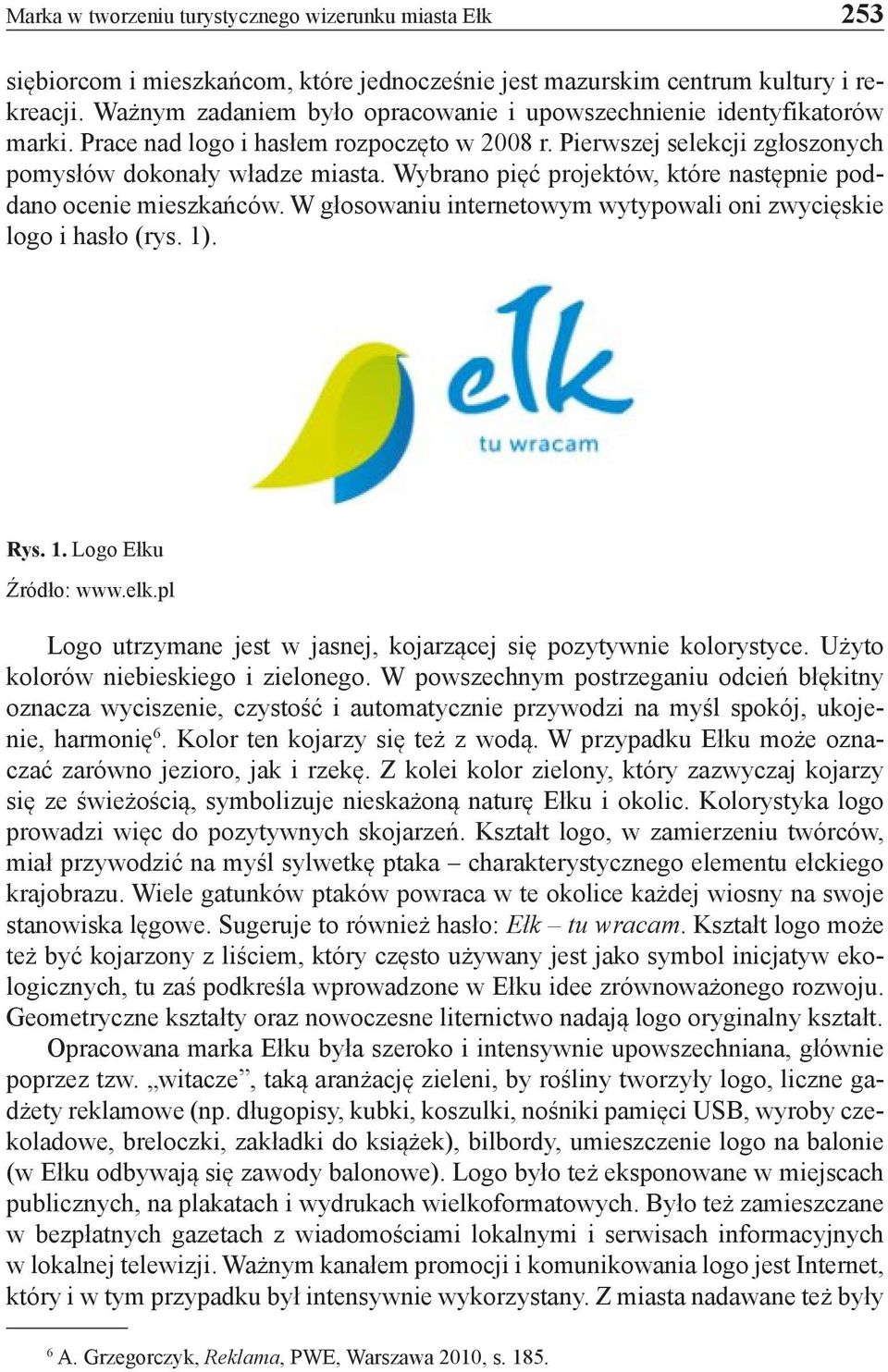 Wybrano pięć projektów, które następnie poddano ocenie mieszkańców. W głosowaniu internetowym wytypowali oni zwycięskie logo i hasło (rys. 1). Rys. 1. Logo Ełku Źródło: www.elk.