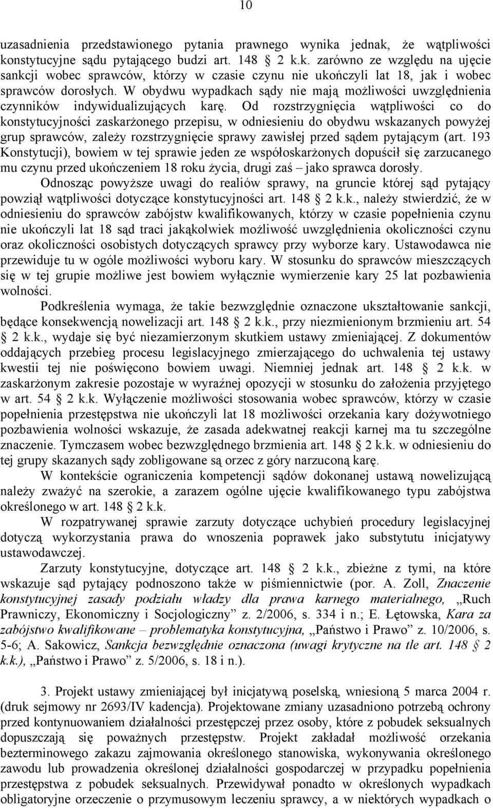 Od rozstrzygnięcia wątpliwości co do konstytucyjności zaskarżonego przepisu, w odniesieniu do obydwu wskazanych powyżej grup sprawców, zależy rozstrzygnięcie sprawy zawisłej przed sądem pytającym