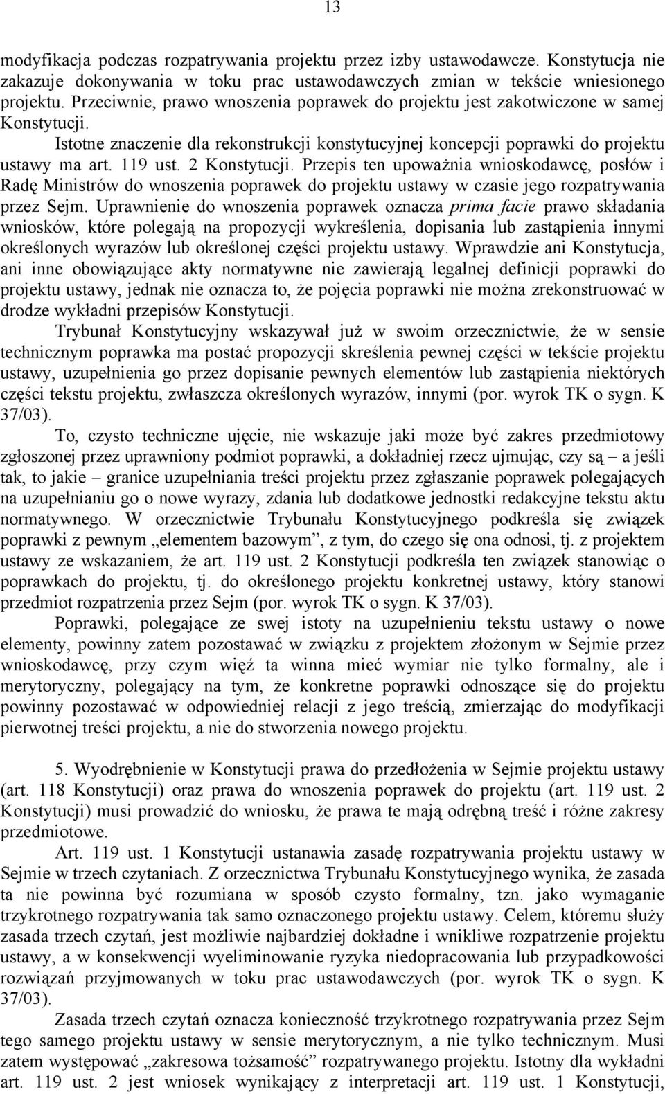 2 Konstytucji. Przepis ten upoważnia wnioskodawcę, posłów i Radę Ministrów do wnoszenia poprawek do projektu ustawy w czasie jego rozpatrywania przez Sejm.