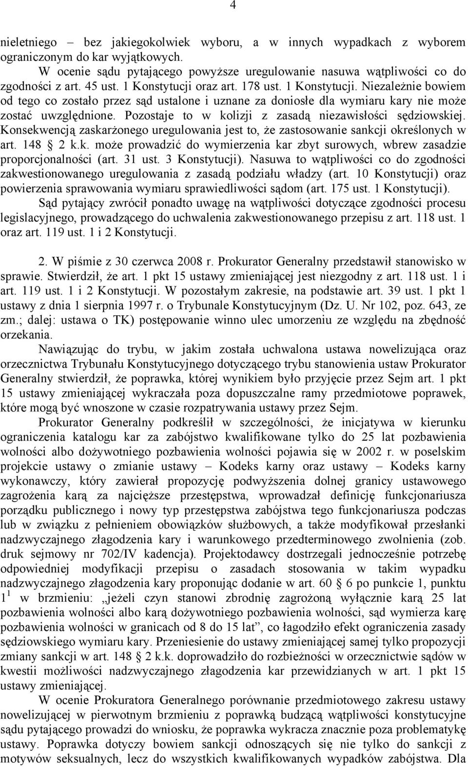 Pozostaje to w kolizji z zasadą niezawisłości sędziowskiej. Konsekwencją zaskarżonego uregulowania jest to, że zastosowanie sankcji określonych w art. 148 2 k.k. może prowadzić do wymierzenia kar zbyt surowych, wbrew zasadzie proporcjonalności (art.