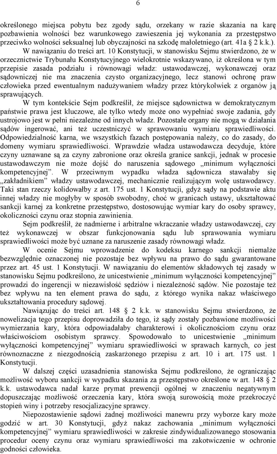 10 Konstytucji, w stanowisku Sejmu stwierdzono, że w orzecznictwie Trybunału Konstytucyjnego wielokrotnie wskazywano, iż określona w tym przepisie zasada podziału i równowagi władz: ustawodawczej,
