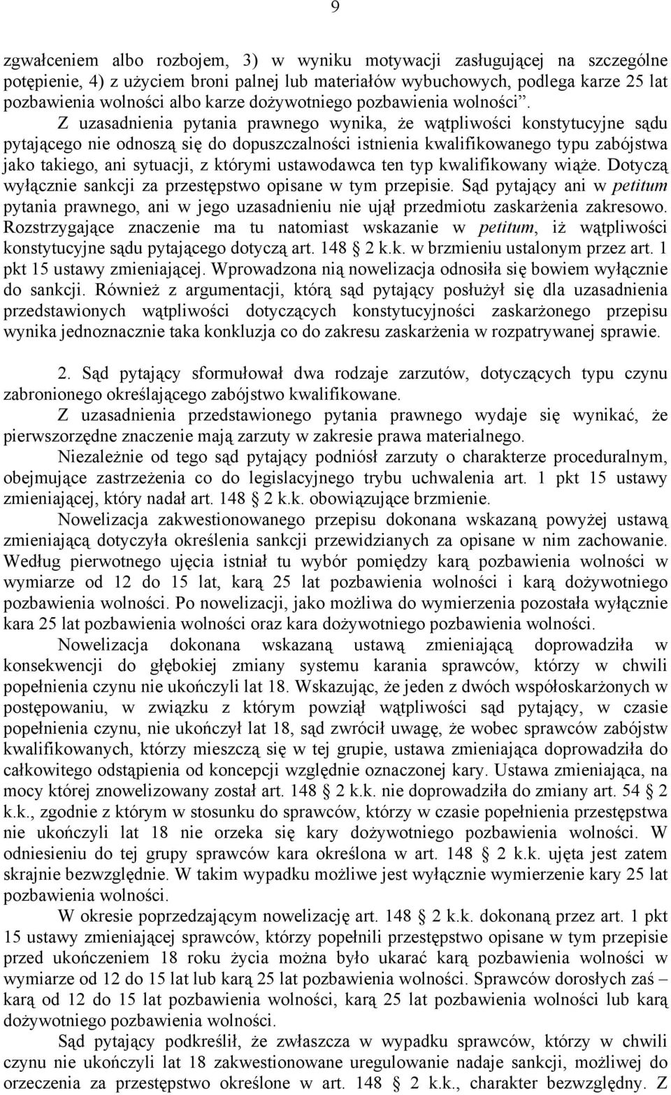 Z uzasadnienia pytania prawnego wynika, że wątpliwości konstytucyjne sądu pytającego nie odnoszą się do dopuszczalności istnienia kwalifikowanego typu zabójstwa jako takiego, ani sytuacji, z którymi