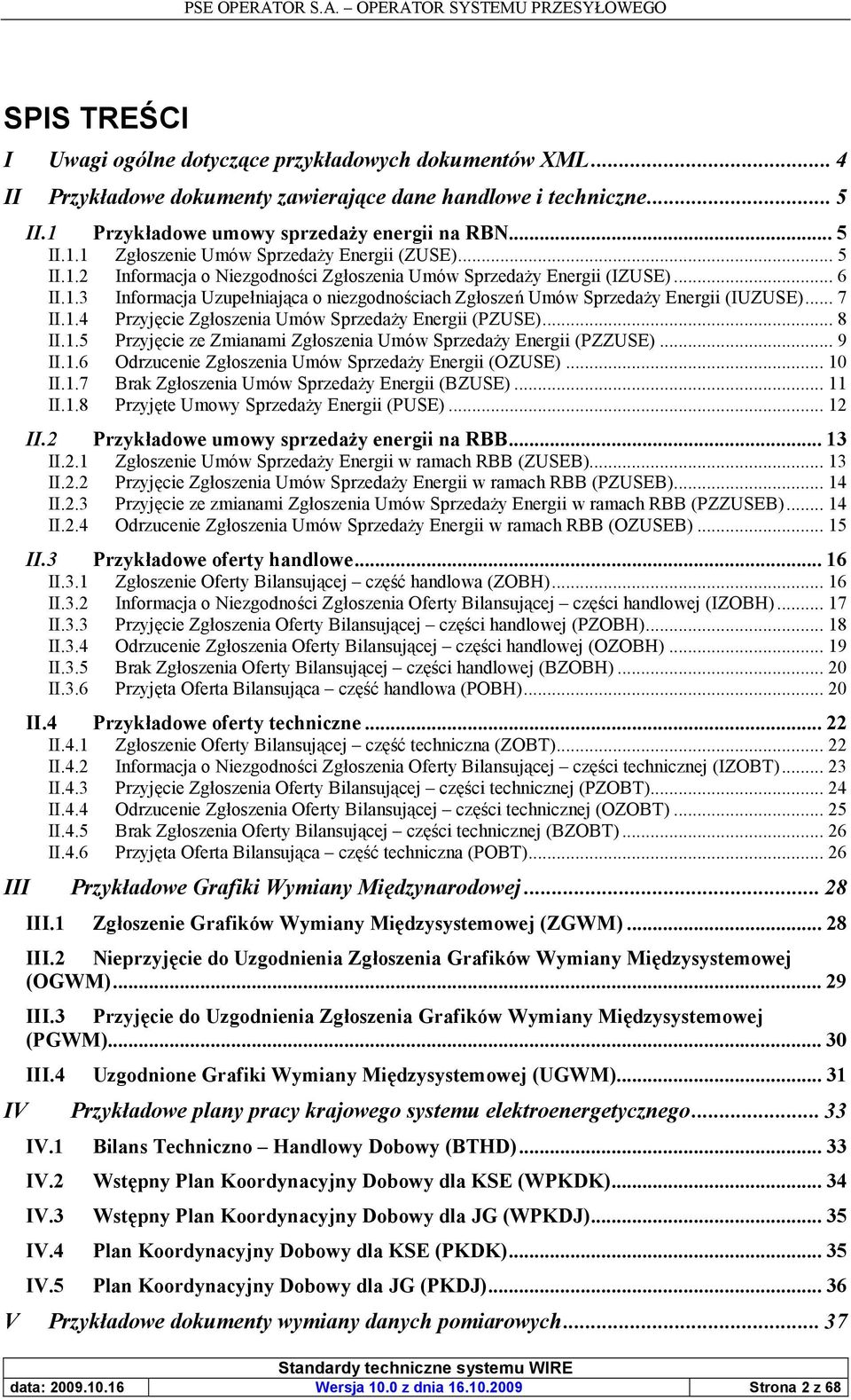 .. 8 II.1.5 Przyj6cie ze Zmianami Zgoszenia Umów Sprzeda#y Energii (PZZUSE)... 9 II.1.6 Odrzucenie Zgoszenia Umów Sprzeda#y Energii (OZUSE)... 10 II.1.7 Brak Zgoszenia Umów Sprzeda#y Energii (BZUSE).