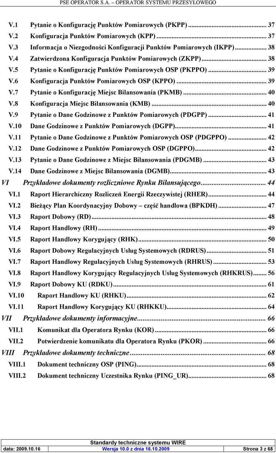 Miejsc Bilansowania (PKMB)... 40 V.8 Konfiguracja Miejsc Bilansowania (KMB)... 40 V.9 Pytanie o Dane Godzinowe z Punktów Pomiarowych (PDGPP)... 41 V.10 Dane Godzinowe z Punktów Pomiarowych (DGPP).