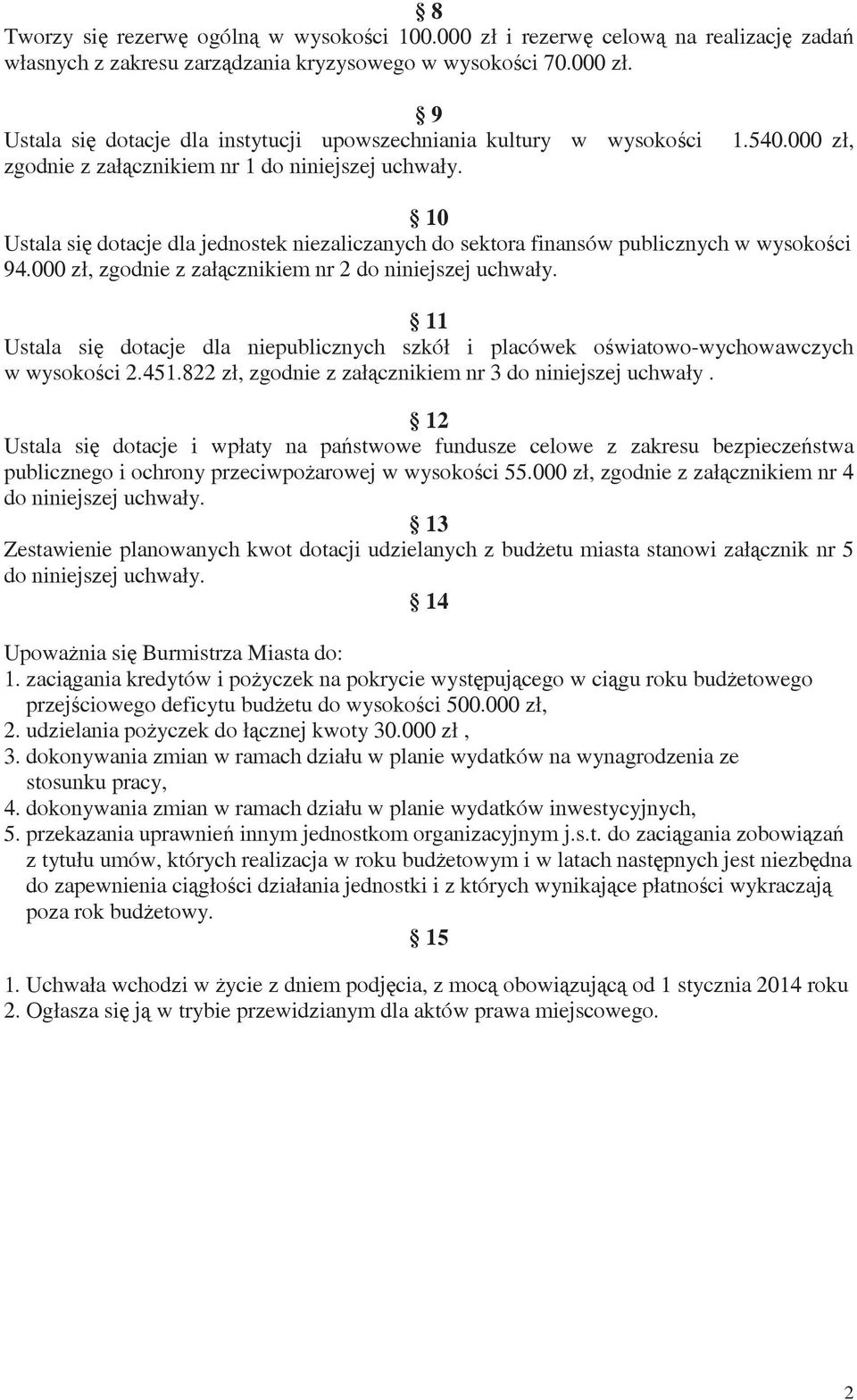 11 Ustala si dotacje dla niepublicznych szkół i placówek o wiatowowychowawczych w wysoko ci 2.451.822 zł, zgodnie z zał cznikiem nr 3 do niniejszej uchwały.