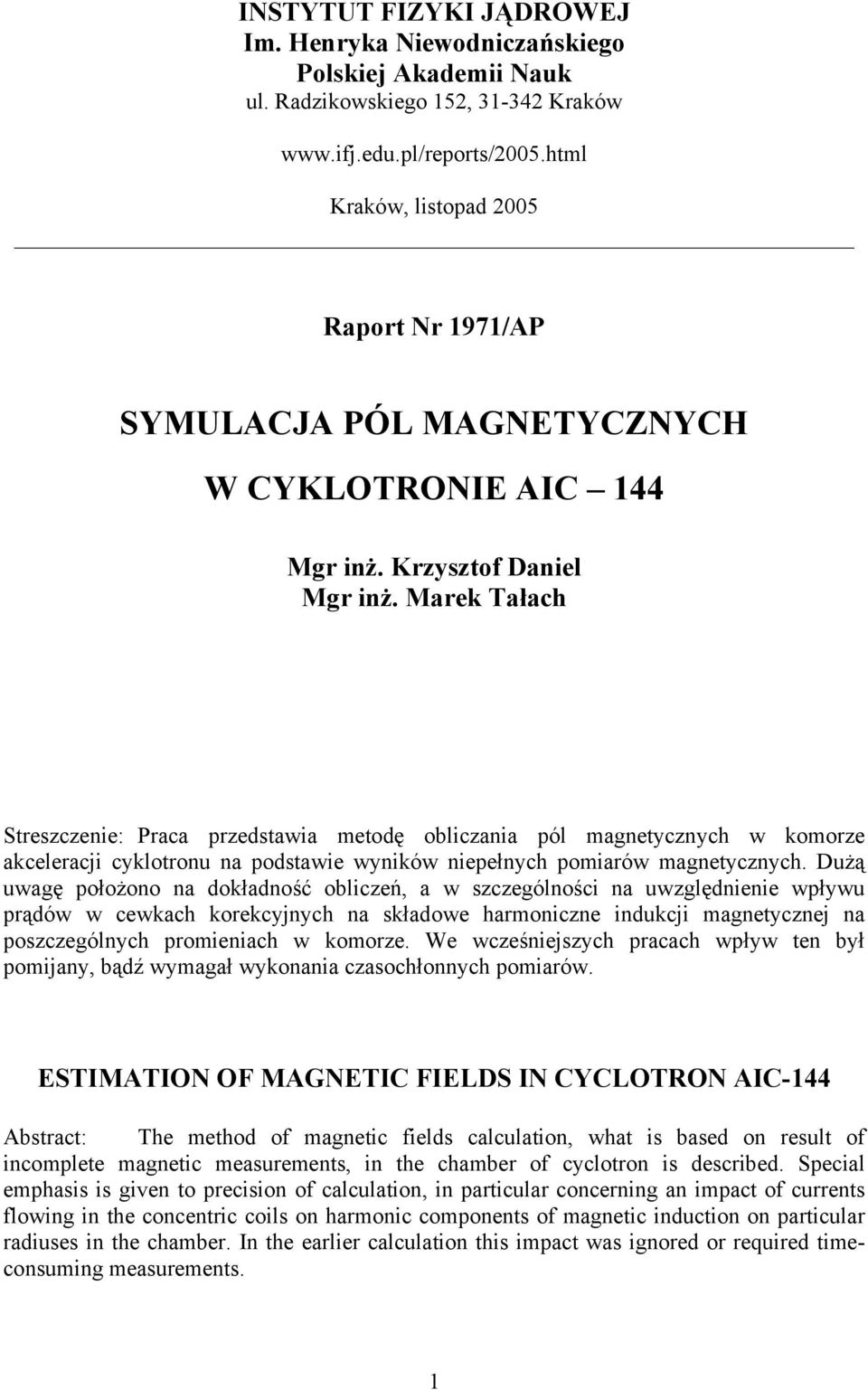 Marek Tałach Streszczenie: Praca przedstawia metodę obliczania pól magnetycznych w komorze akceleracji cyklotronu na podstawie wyników niepełnych pomiarów magnetycznych.
