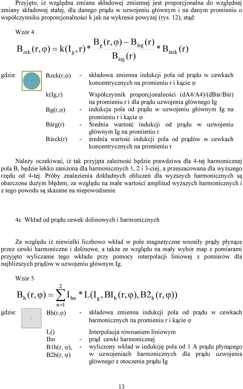 12), stąd: Wzór 4 B zck (r, ϕ) = k(i g B, r) * g (r, ϕ) B B śrg (r) śrg (r) * B śrck (r) gdzie: Bzck(r,ϕ) - składowa zmienna indukcji pola od prądu w cewkach koncentrycznych na promieniu r i kącie ϕ