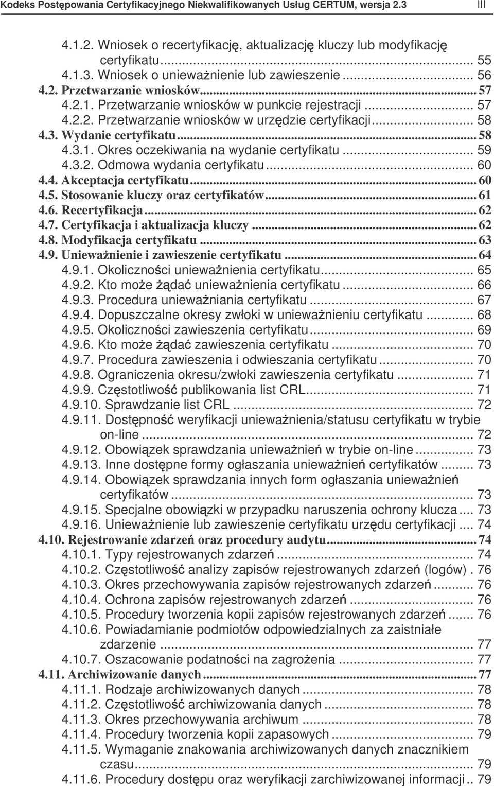 .. 59 4.3.2. Odmowa wydania certyfikatu... 60 4.4. Akceptacja certyfikatu... 60 4.5. Stosowanie kluczy oraz certyfikatów... 61 4.6. Recertyfikacja... 62 4.7. Certyfikacja i aktualizacja kluczy... 62 4.8.