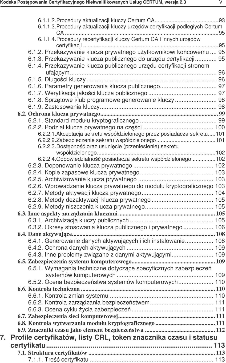 Przekazywanie klucza publicznego do urz du certyfikacji... 95 6.1.4. Przekazywanie klucza publicznego urz du certyfikacji stronom ufaj cym... 96 6.1.5. Długo ci kluczy... 96 6.1.6. Parametry generowania klucza publicznego.