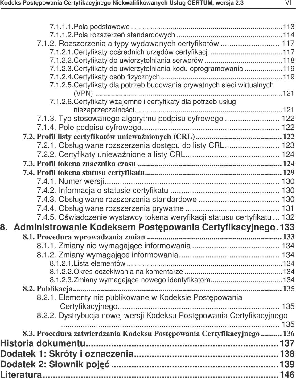 Certyfikaty osób fizycznych...119 7.1.2.5. Certyfikaty dla potrzeb budowania prywatnych sieci wirtualnych (VPN)...121 7.1.2.6. Certyfikaty wzajemne i certyfikaty dla potrzeb usług niezaprzeczalno ci.