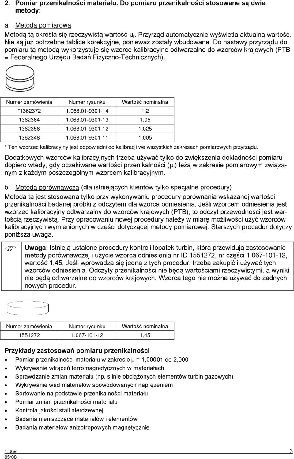 Do nastawy przyrządu do pomiaru tą metodą wykorzystuje się wzorce kalibracyjne odtwarzalne do wzorców krajowych (PTB = Federalnego Urzędu Badań Fizyczno-Technicznych).