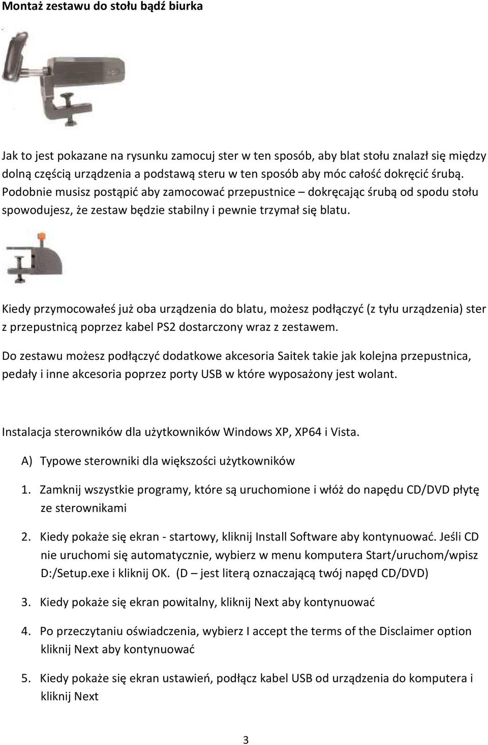 Kiedy przymocowałeś już oba urządzenia do blatu, możesz podłączyć (z tyłu urządzenia) ster z przepustnicą poprzez kabel PS2 dostarczony wraz z zestawem.