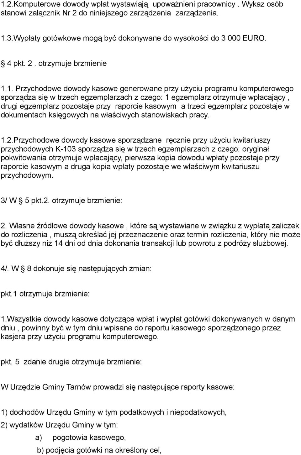 1. Przychodowe dowody kasowe generowane przy użyciu programu komputerowego sporządza się w trzech egzemplarzach z czego: 1 egzemplarz otrzymuje wpłacający, drugi egzemplarz pozostaje przy raporcie